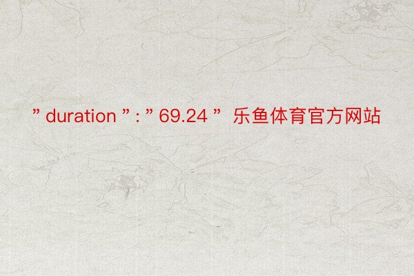 ＂duration＂:＂69.24＂ 乐鱼体育官方网站